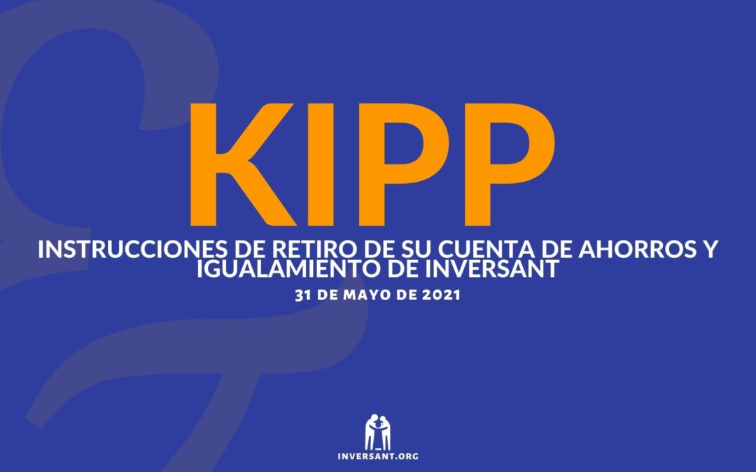 KIPP Mayo 2021 Retiro de su Cuenta de Ahorros y Igualamiento de Inversant