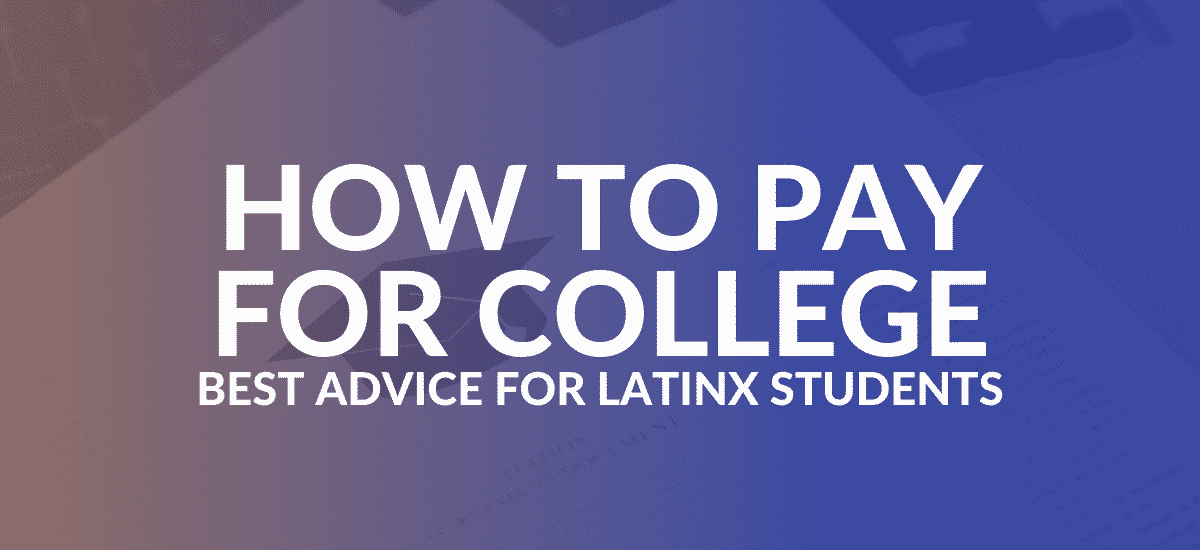 how to pay got college as a latinx student